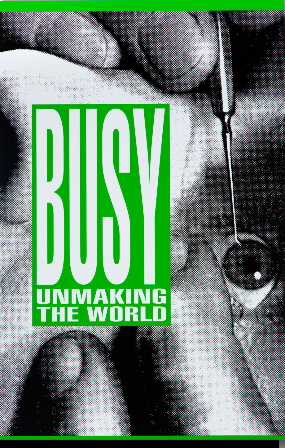 Untitled (Busy unmaking the world) by Barbara KRUGER, 2015, part of How To Say It The Way It Is.